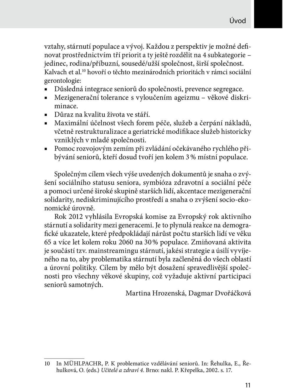 10 hovoří o těchto mezinárodních prioritách v rámci sociální gerontologie: Důsledná integrace seniorů do společnosti, prevence segregace.