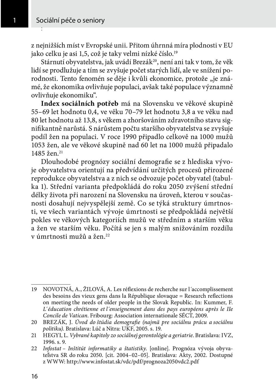 Tento fenomén se děje i kvůli ekonomice, protože je známé, že ekonomika ovlivňuje populaci, avšak také populace významně ovlivňuje ekonomiku.