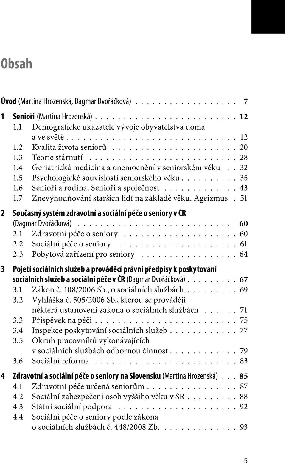 6 Senioři a rodina. Senioři a společnost............. 43 1.7 Znevýhodňování starších lidí na základě věku. Ageizmus. 51 2 Současný systém zdravotní a sociální péče o seniory v ČR (Dagmar Dvořáčková).