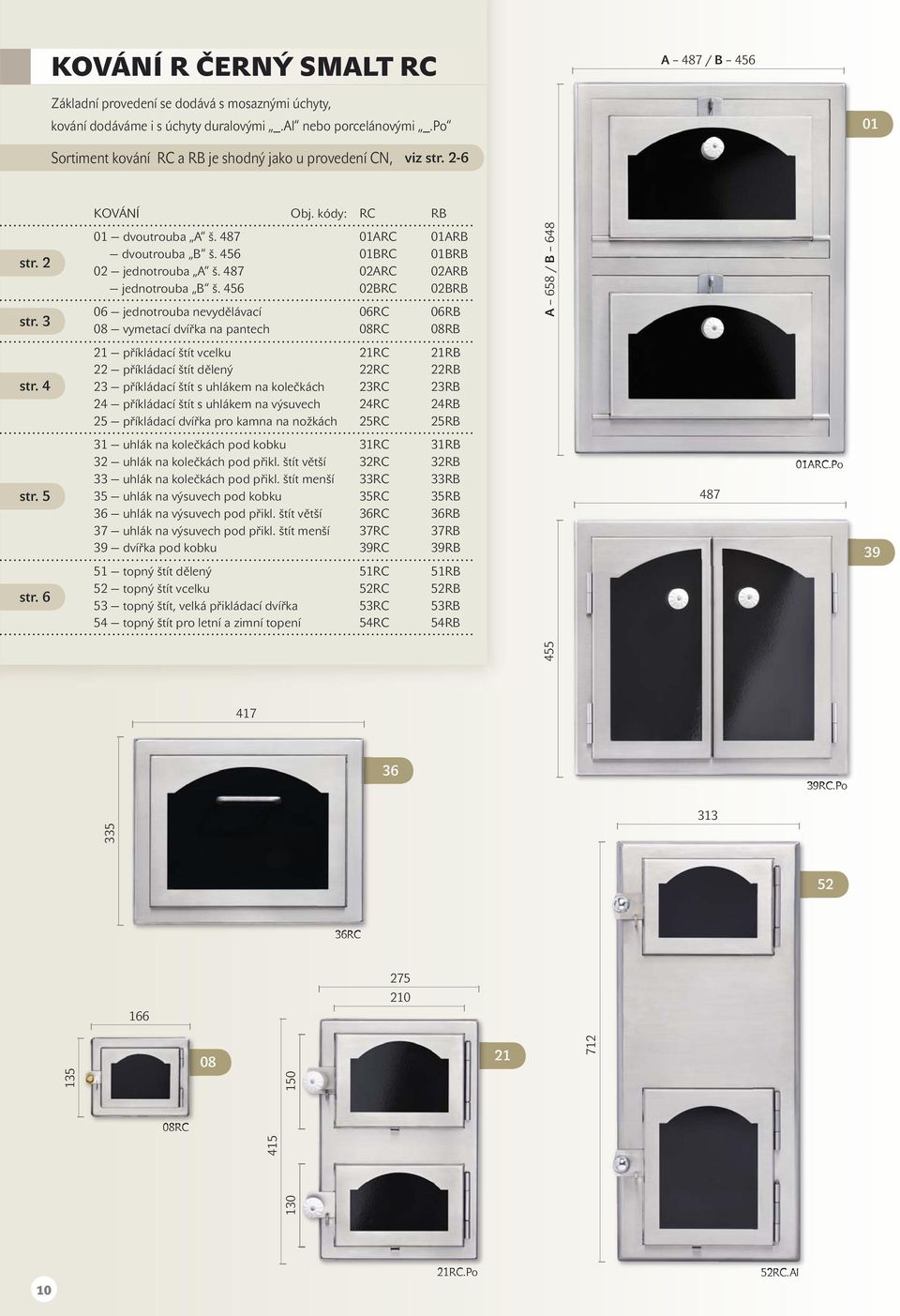 487 02ARC 02ARB jednotrouba B š. 456 02BRC 02BRB 06 jednotrouba nevydělávací 06RC 06RB 08 vymetací dvířka na pantech 08RC 08RB A 658 / B 648 str.