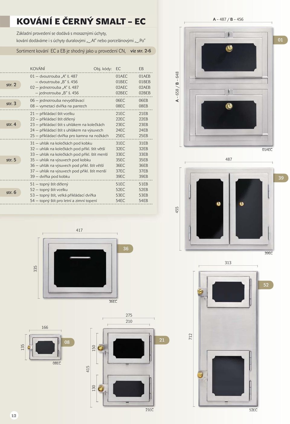 487 02AEC 02AEB jednotrouba B š. 456 02BEC 02BEB 06 jednotrouba nevydělávací 06EC 06EB 08 vymetací dvířka na pantech 08EC 08EB A 658 / B 648 str.