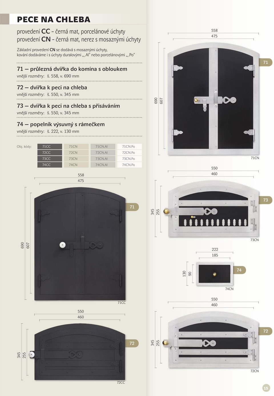 345 mm 73 dvířka k peci na chleba s přisáváním š. 550, v. 345 mm 690 607 74 popelník výsuvný s rámečkem š. 222, v. 130 mm Obj. kódy: 71CC 71CN 71CN.Al 71CN.Po 72CC 72CN 72CN.