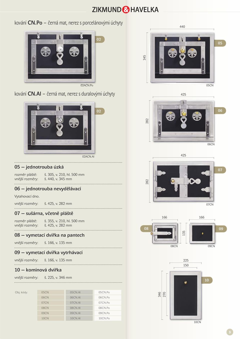282 mm 07CN 07 sušárna, včetně pláště rozměr pláště: š. 355, v., hl. 500 mm š. 425, v. 282 mm 08 vymetací dvířka na pantech 08 166 135 166 09 š. 166, v.