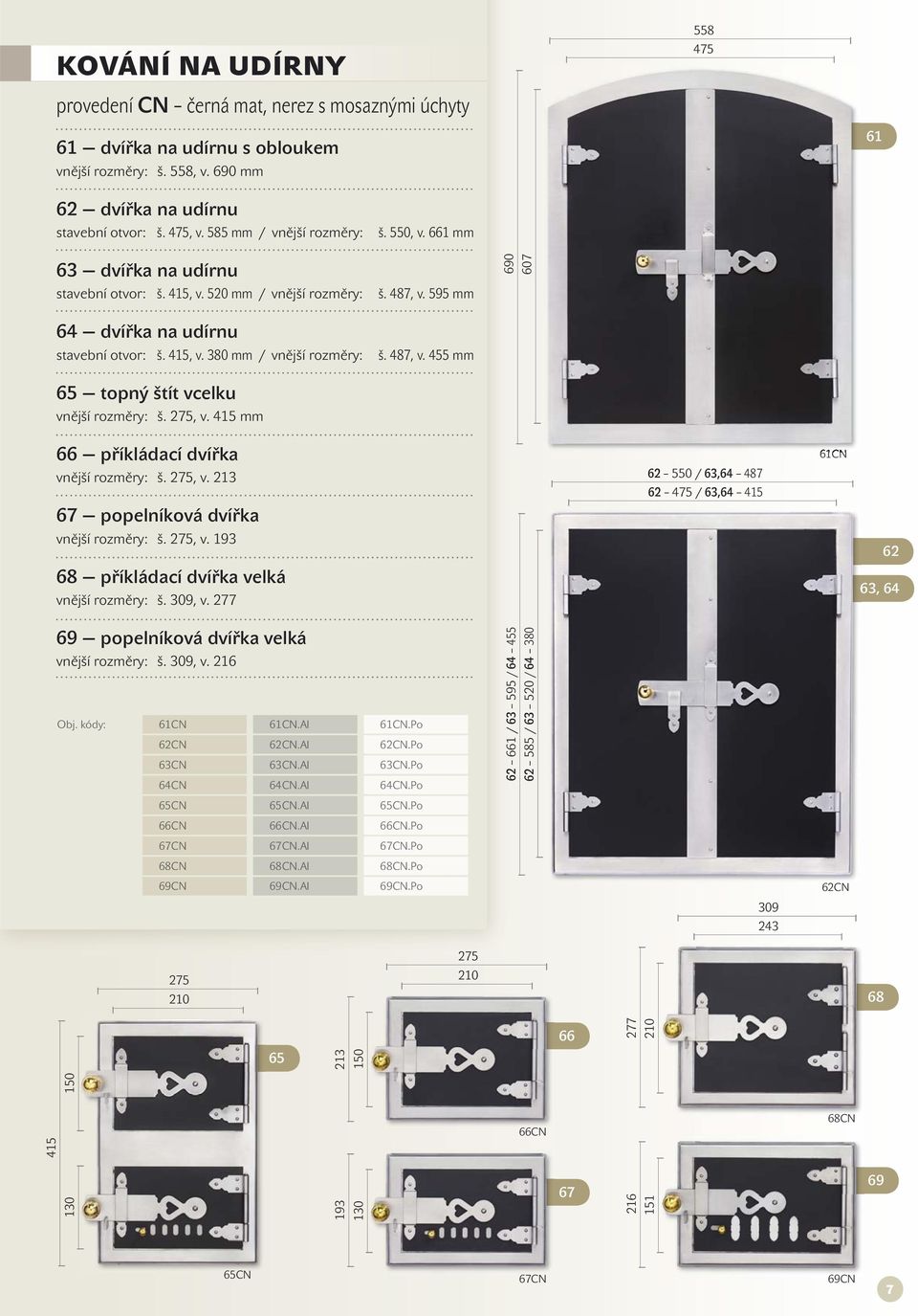 , v. 213 62 550 / 63,64 487 62 475 / 63,64 415 61CN 67 popelníková dvířka š., v. 193 62 68 příkládací dvířka velká š. 309, v. 277 63, 64 69 popelníková dvířka velká š. 309, v. 216 Obj.