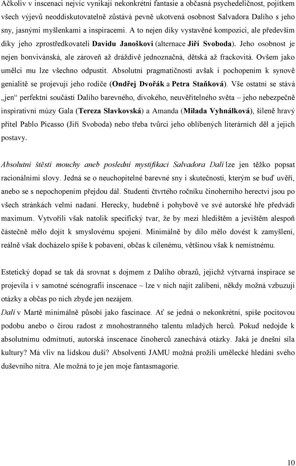 Jeho osobnost je nejen bonvivánská, ale zároveň až dráždivě jednoznačná, dětská až frackovitá. Ovšem jako umělci mu lze všechno odpustit.