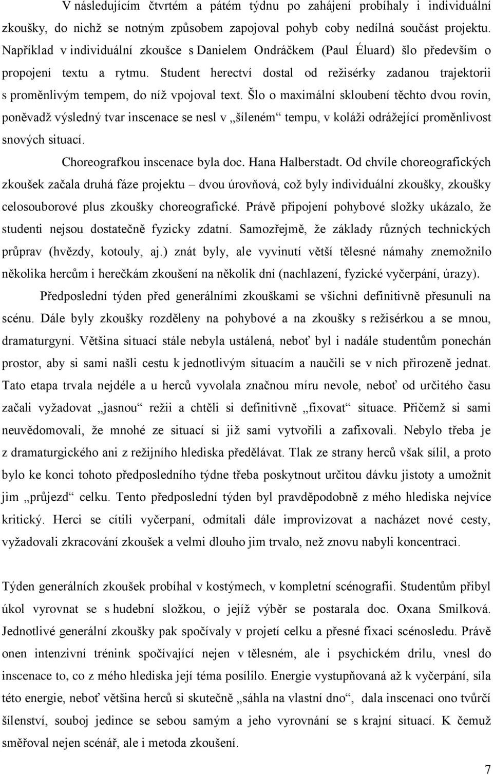 Student herectví dostal od režisérky zadanou trajektorii s proměnlivým tempem, do níž vpojoval text.