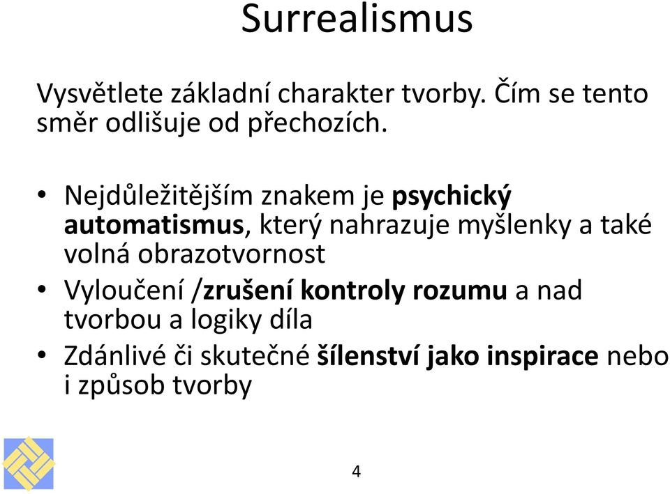 Nejdůležitějším znakem je psychický automatismus, který nahrazuje myšlenky a také