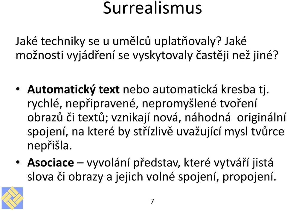 rychlé, nepřipravené, nepromyšlené tvoření obrazů či textů; vznikají nová, náhodná originální spojení,