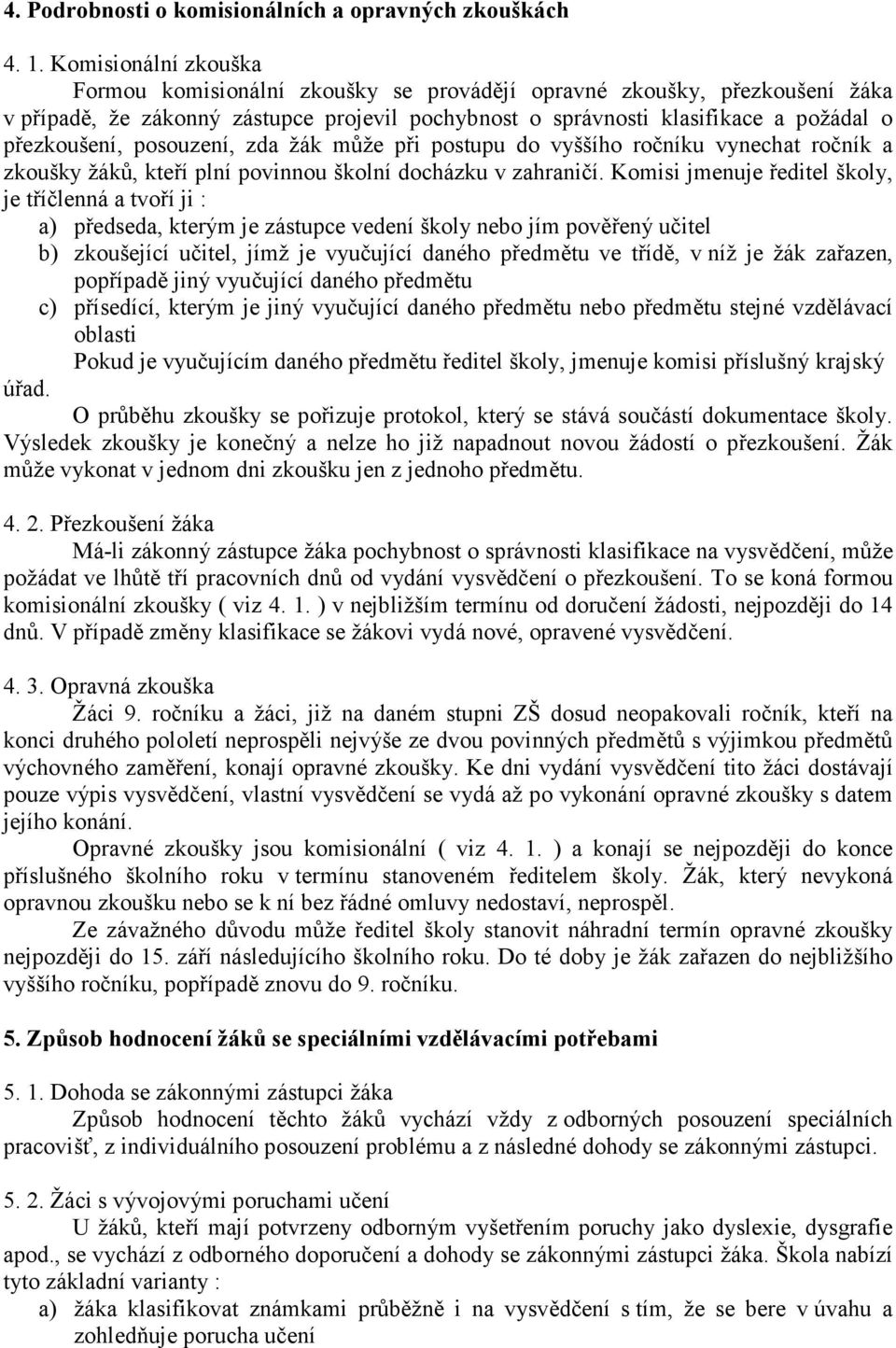 posouzení, zda žák může při postupu do vyššího ročníku vynechat ročník a zkoušky žáků, kteří plní povinnou školní docházku v zahraničí.