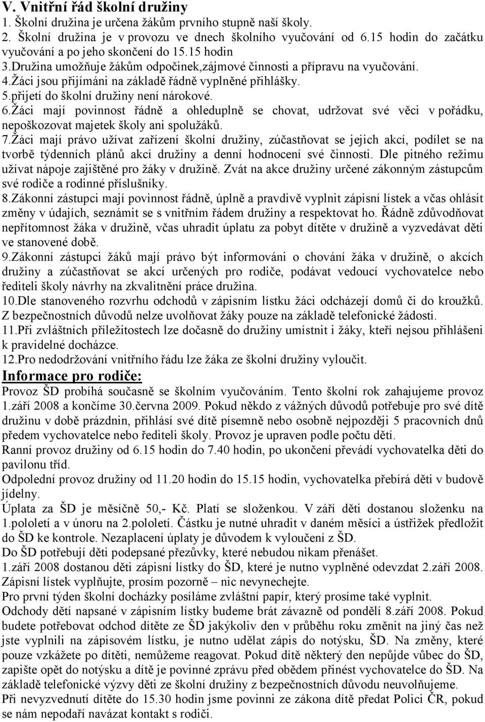 5.přijetí do školní družiny není nárokové. 6.Žáci mají povinnost řádně a ohleduplně se chovat, udržovat své věci v pořádku, nepoškozovat majetek školy ani spolužáků. 7.