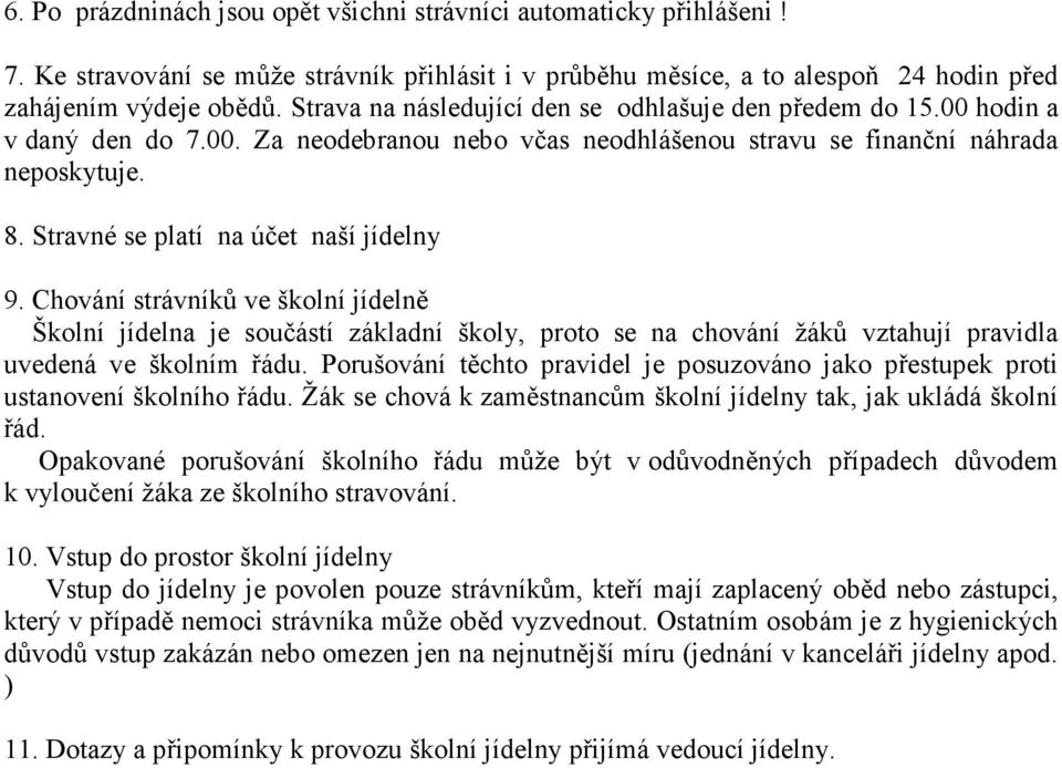 Stravné se platí na účet naší jídelny 9. Chování strávníků ve školní jídelně Školní jídelna je součástí základní školy, proto se na chování žáků vztahují pravidla uvedená ve školním řádu.