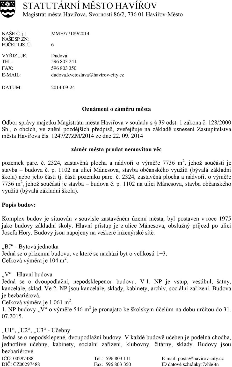 , o obcích, ve znění pozdějších předpisů, zveřejňuje na základě usnesení Zastupitelstva města Havířova čís. 1247/27ZM/2014 ze dne 22. 09. 2014 záměr města prodat nemovitou věc pozemek parc. č. 2324, zastavěná plocha a nádvoří o výměře 7736 m 2, jehož součástí je stavba budova č.