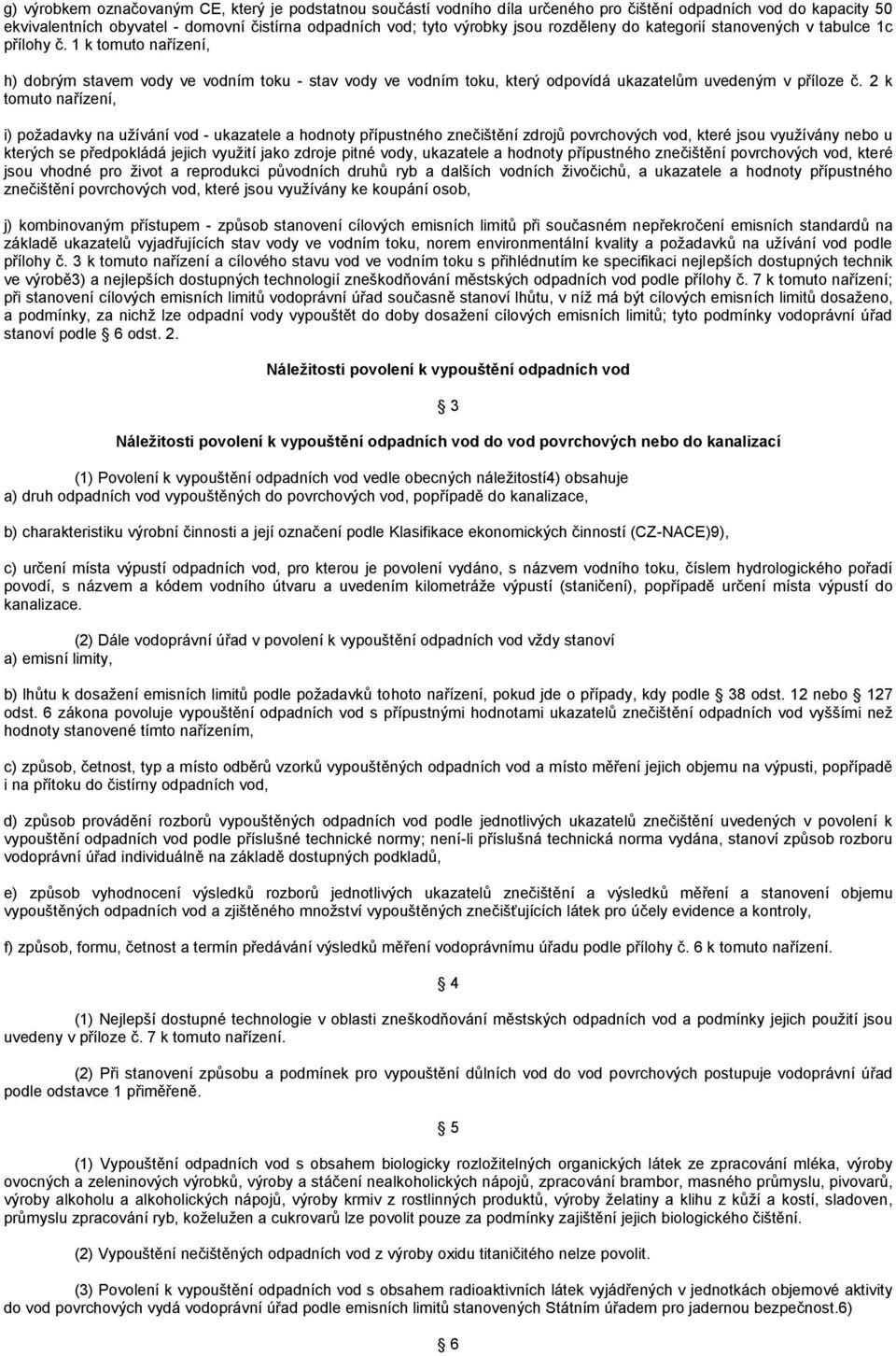 k tomuto nařízení, i) požadavky na užívání vod - ukazatele a hodnoty přípustného znečištění zdrojů povrchových vod, které jsou využívány nebo u kterých se předpokládá jejich využití jako zdroje pitné