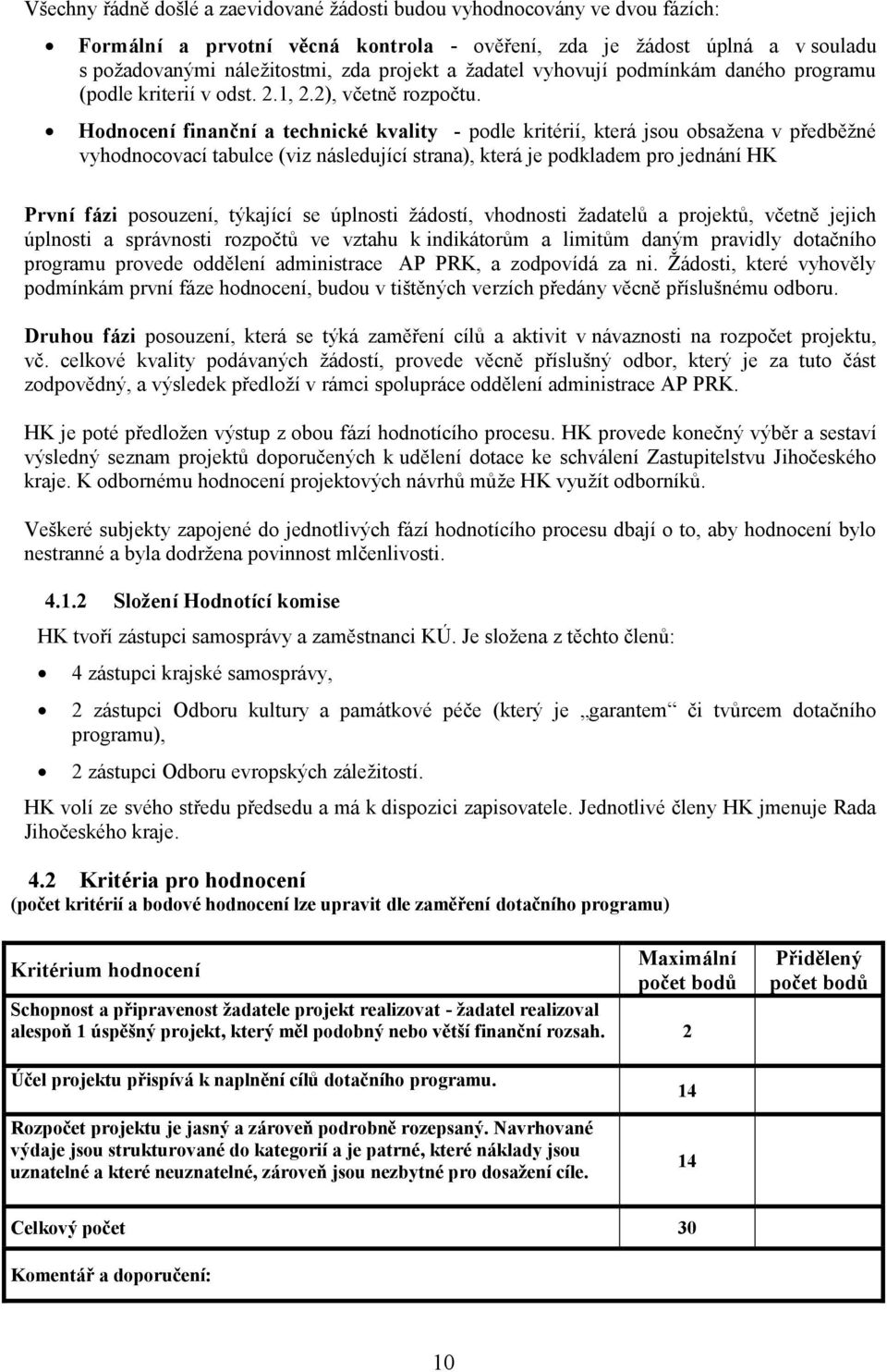 Hodnocení finanční a technické kvality - podle kritérií, která jsou obsažena v předběžné vyhodnocovací tabulce (viz následující strana), která je podkladem pro jednání HK První fázi posouzení,