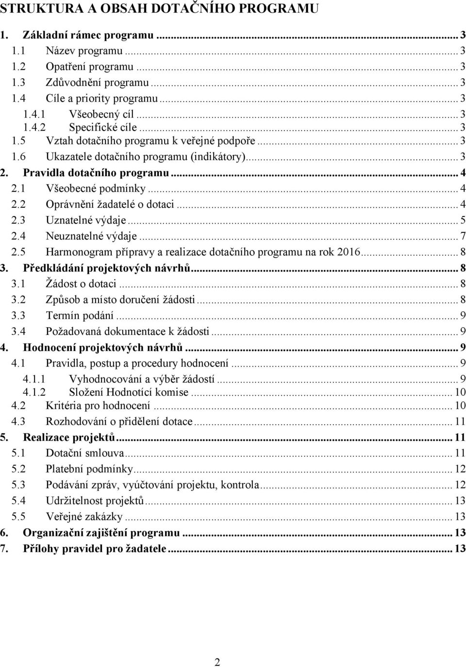 1 Všeobecné podmínky... 4 2.2 Oprávnění žadatelé o dotaci... 4 2.3 Uznatelné výdaje... 5 2.4 Neuznatelné výdaje... 7 2.5 Harmonogram přípravy a realizace dotačního programu na rok 2016... 8 3.