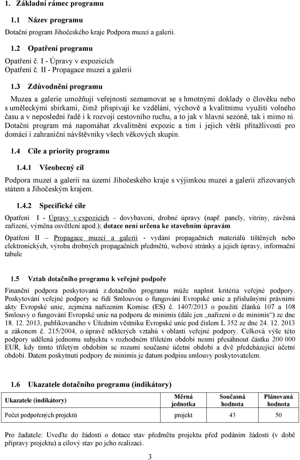 3 Zdůvodnění programu Muzea a galerie umožňují veřejnosti seznamovat se s hmotnými doklady o člověku nebo s uměleckými sbírkami, čímž přispívají ke vzdělání, výchově a kvalitnímu využití volného času