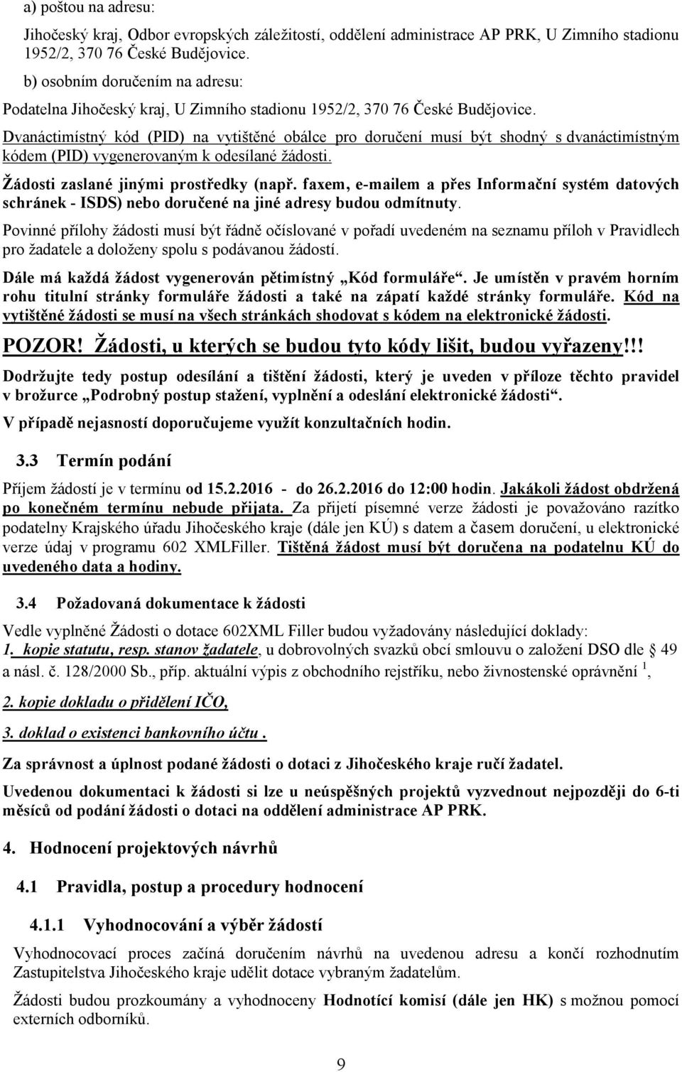 Dvanáctimístný kód (PID) na vytištěné obálce pro doručení musí být shodný s dvanáctimístným kódem (PID) vygenerovaným k odesílané žádosti. Žádosti zaslané jinými prostředky (např.