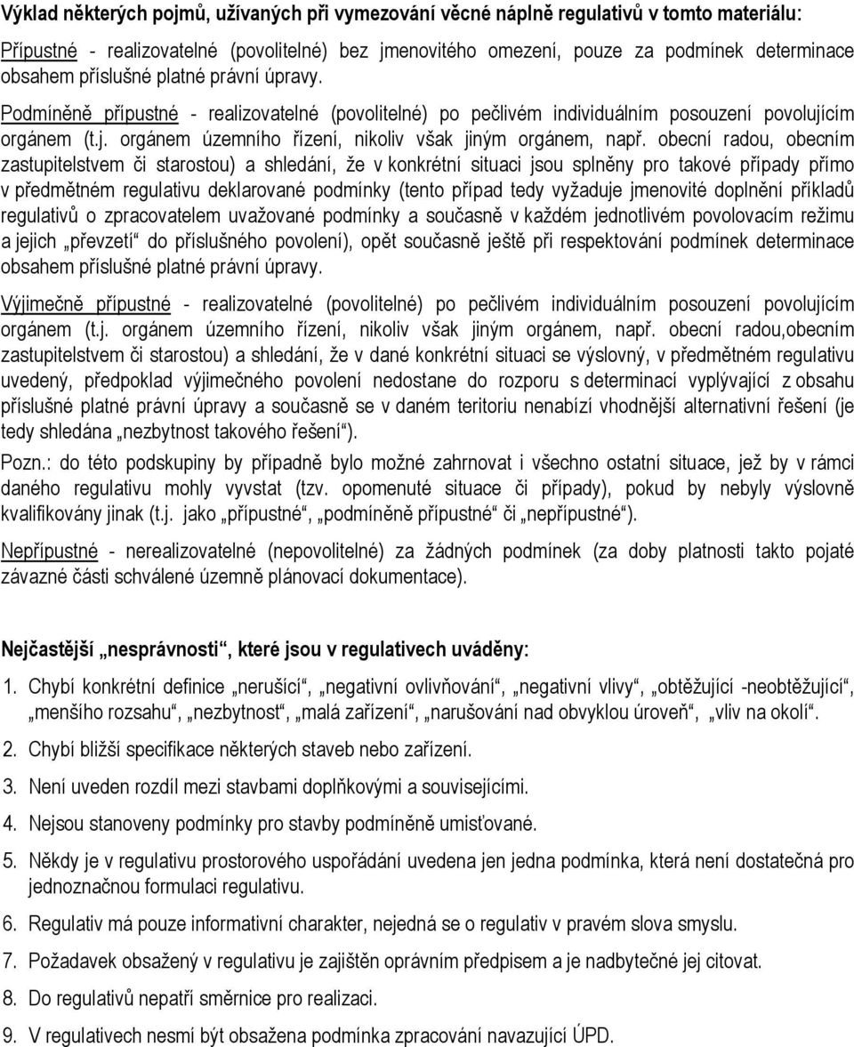 obecní radou, obecním zastupitelstvem či starostou) a shledání, že v konkrétní situaci jsou splněny pro takové případy přímo v předmětném regulativu deklarované podmínky (tento případ tedy vyžaduje