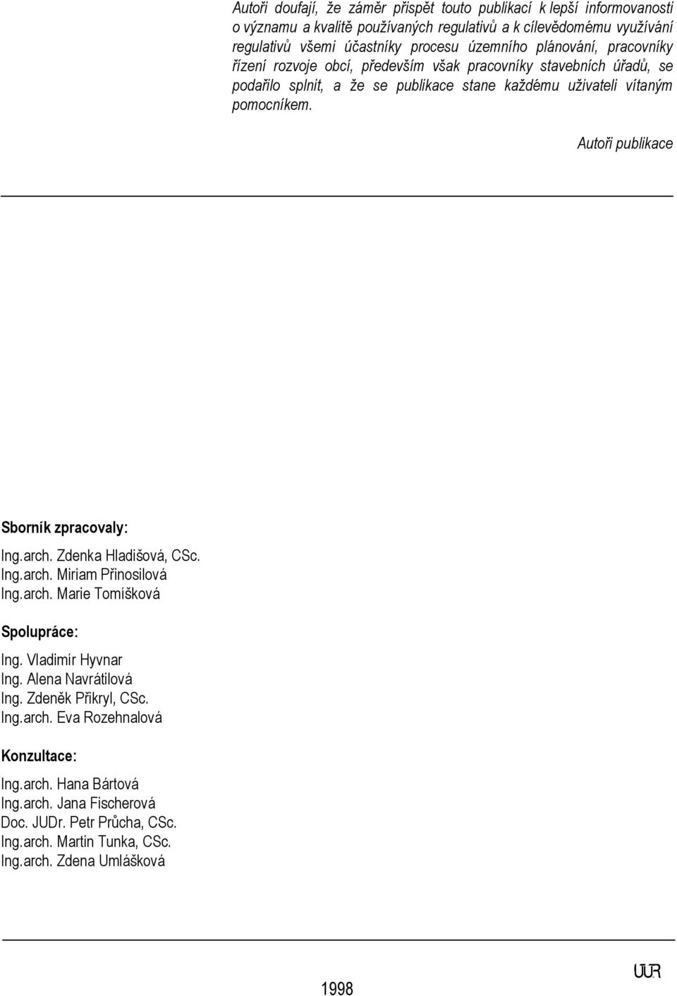 Autoři publikace Sborník zpracovaly: Ing.arch. Zdenka Hladišová, CSc. Ing.arch. Miriam Přinosilová Ing.arch. Marie Tomíšková Spolupráce: Ing. Vladimír Hyvnar Ing. Alena Navrátilová Ing.