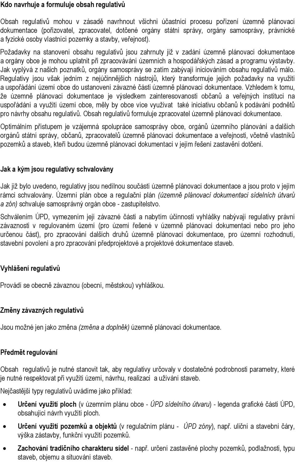 Požadavky na stanovení obsahu regulativů jsou zahrnuty již v zadání územně plánovací dokumentace a orgány obce je mohou uplatnit při zpracovávání územních a hospodářských zásad a programu výstavby.