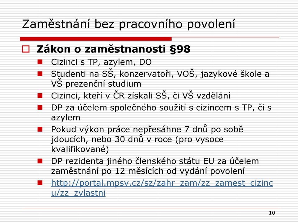 azylem Pokud výkon práce nepřesáhne 7 dnů po sobě jdoucích, nebo 30 dnů v roce (pro vysoce kvalifikované) DP rezidenta jiného