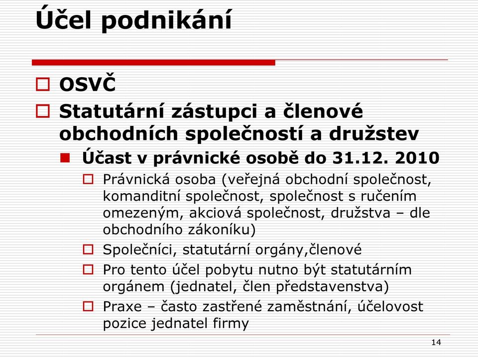 společnost, druţstva dle obchodního zákoníku) Společníci, statutární orgány,členové Pro tento účel pobytu nutno být