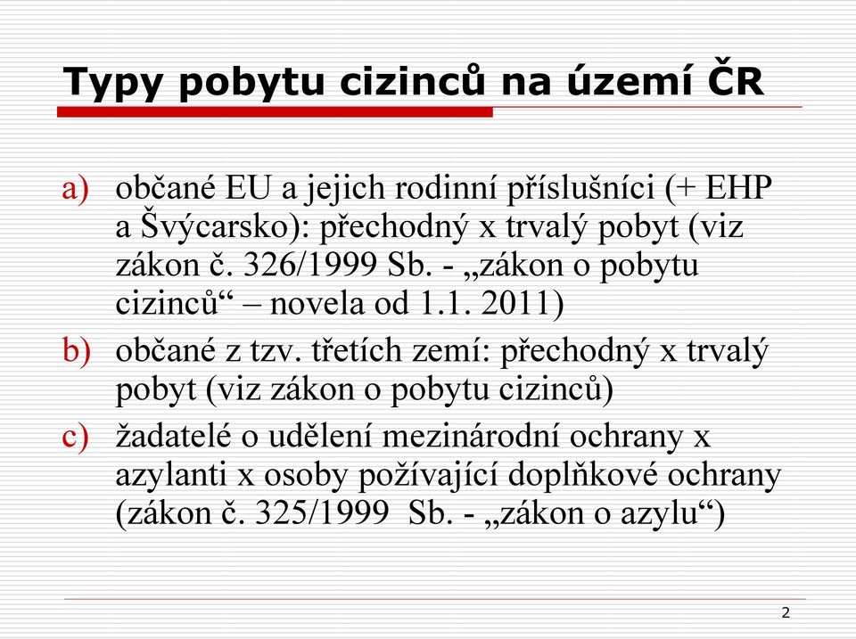 třetích zemí: přechodný x trvalý pobyt (viz zákon o pobytu cizinců) c) žadatelé o udělení mezinárodní