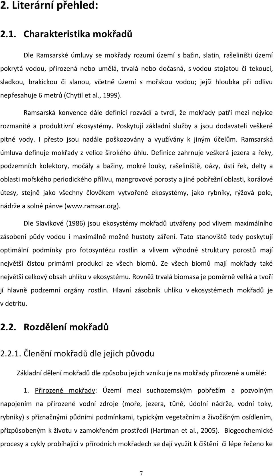 brakickou či slanou, včetně území s mořskou vodou; jejíž hloubka při odlivu nepřesahuje 6 metrů (Chytil et al., 1999).