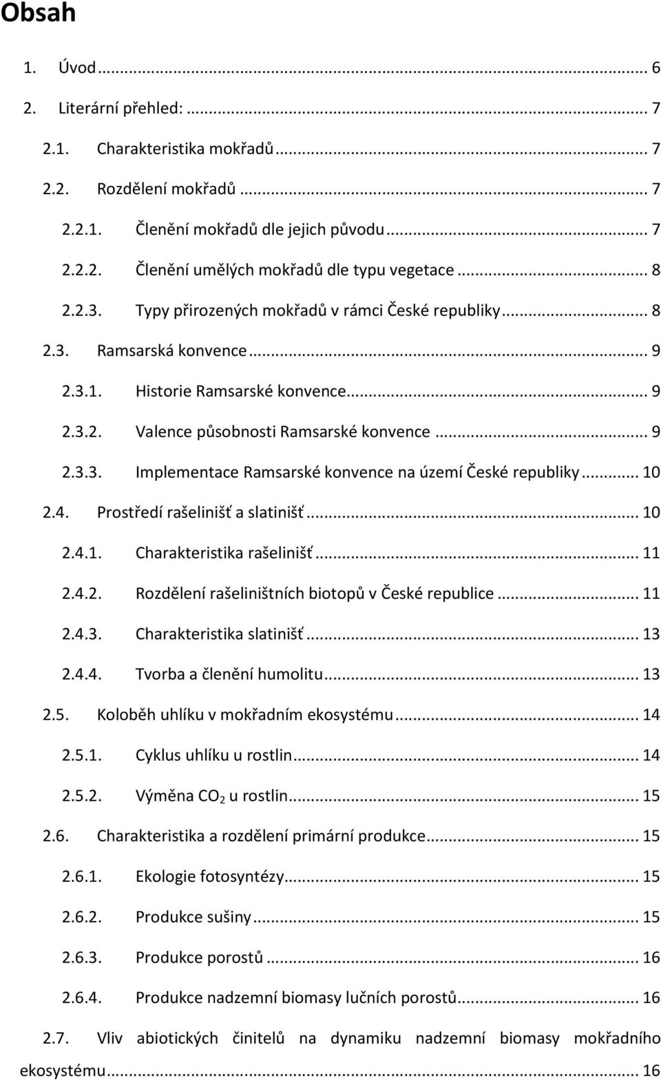 .. 10 2.4. Prostředí rašelinišť a slatinišť... 10 2.4.1. Charakteristika rašelinišť... 11 2.4.2. Rozdělení rašeliništních biotopů v České republice... 11 2.4.3. Charakteristika slatinišť... 13 2.4.4. Tvorba a členění humolitu.