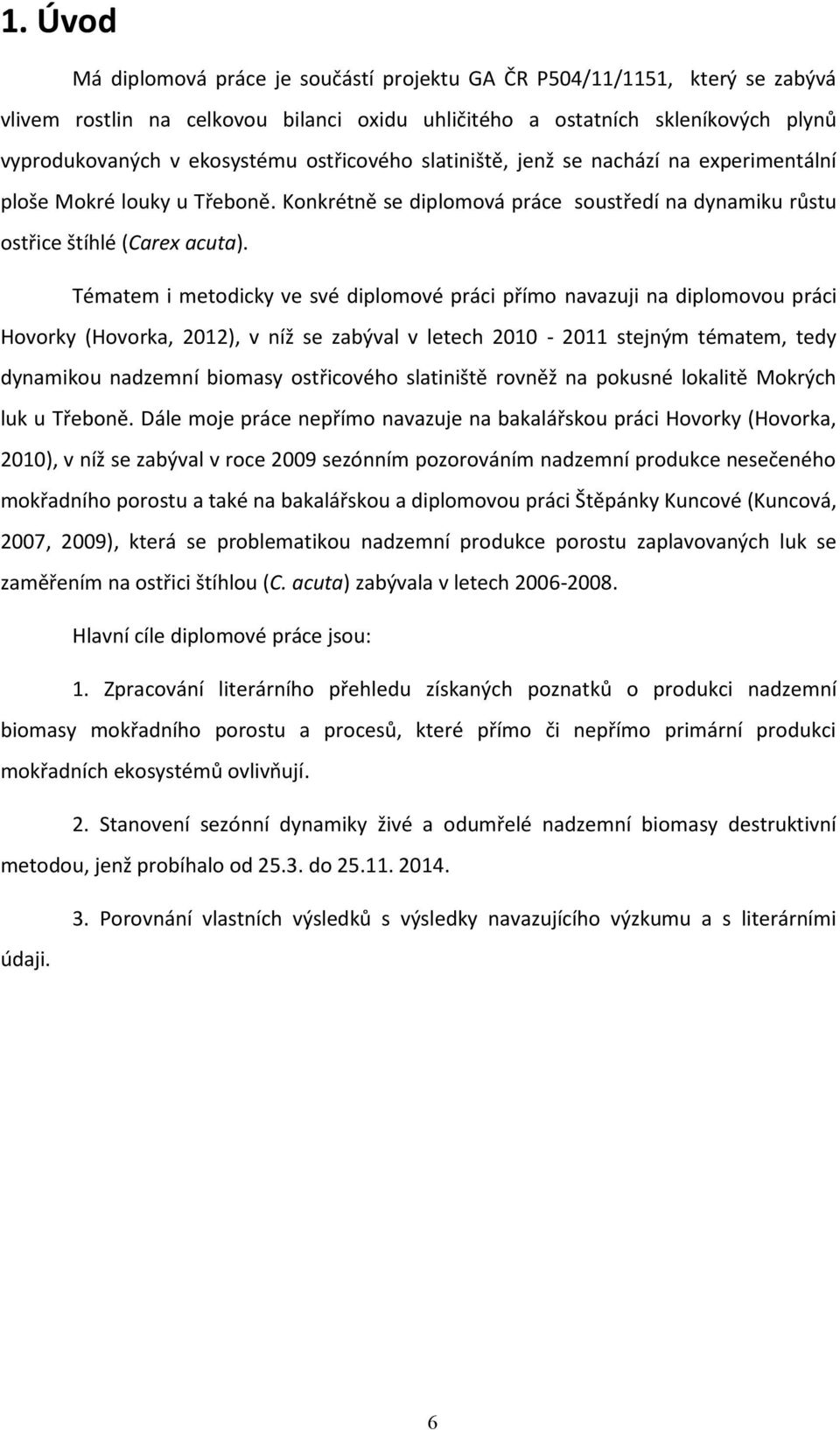 Tématem i metodicky ve své diplomové práci přímo navazuji na diplomovou práci Hovorky (Hovorka, 2012 ), v níž se zabýval v letech 2010-2011 stejným tématem, tedy dynamikou nadzemní biomasy