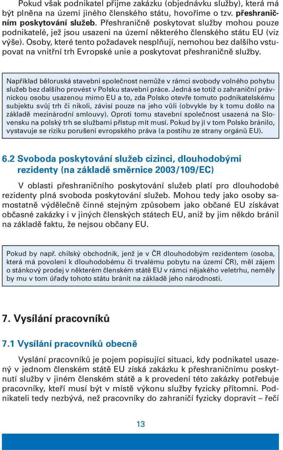 Osoby, které tento požadavek nesplňují, nemohou bez dalšího vstupovat na vnitřní trh Evropské unie a poskytovat přeshraničně služby.