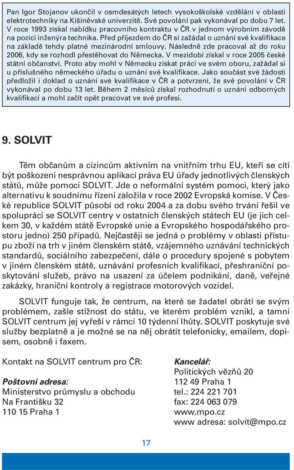 Před příjezdem do ČR si zažádal o uznání své kvalifikace na základě tehdy platné mezinárodní smlouvy. Následně zde pracoval až do roku 2006, kdy se rozhodl přestěhovat do Německa.