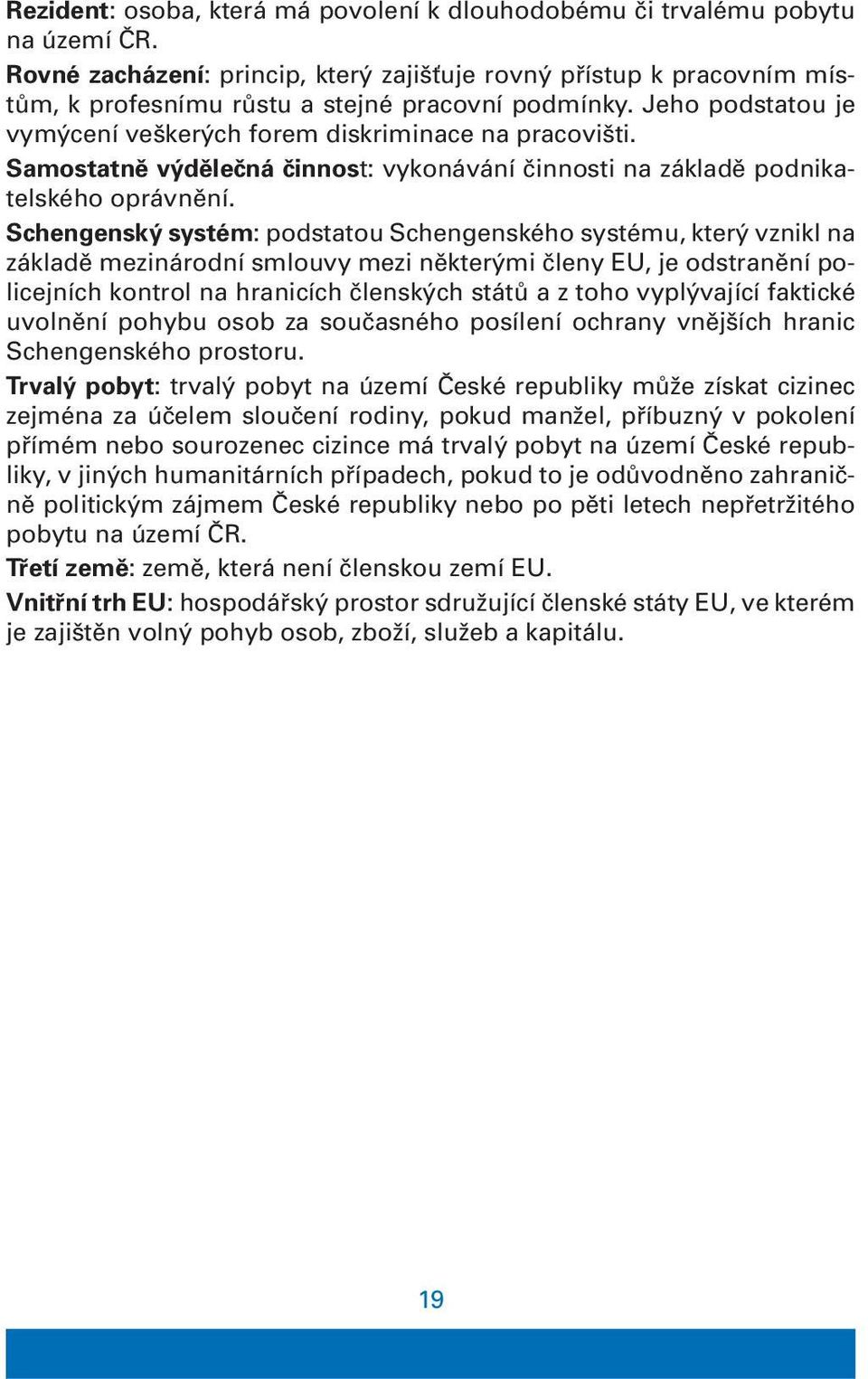 Samostatně výdělečná činnost: vykonávání činnosti na základě podnikatelského oprávnění.