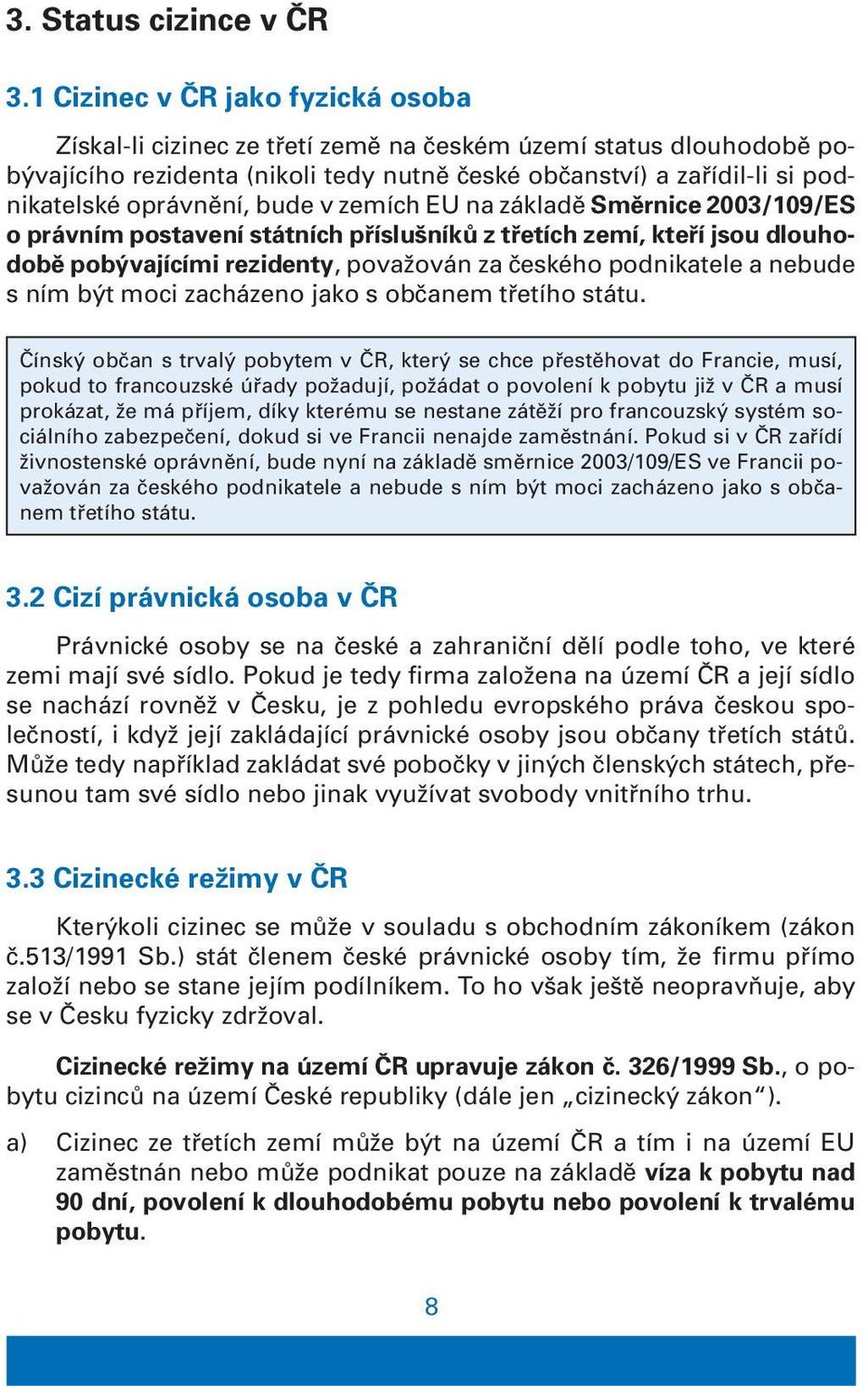 bude v zemích EU na základě Směrnice 2003/109/ES o právním postavení státních příslušníků z třetích zemí, kteří jsou dlouhodobě pobývajícími rezidenty, považován za českého podnikatele a nebude s ním