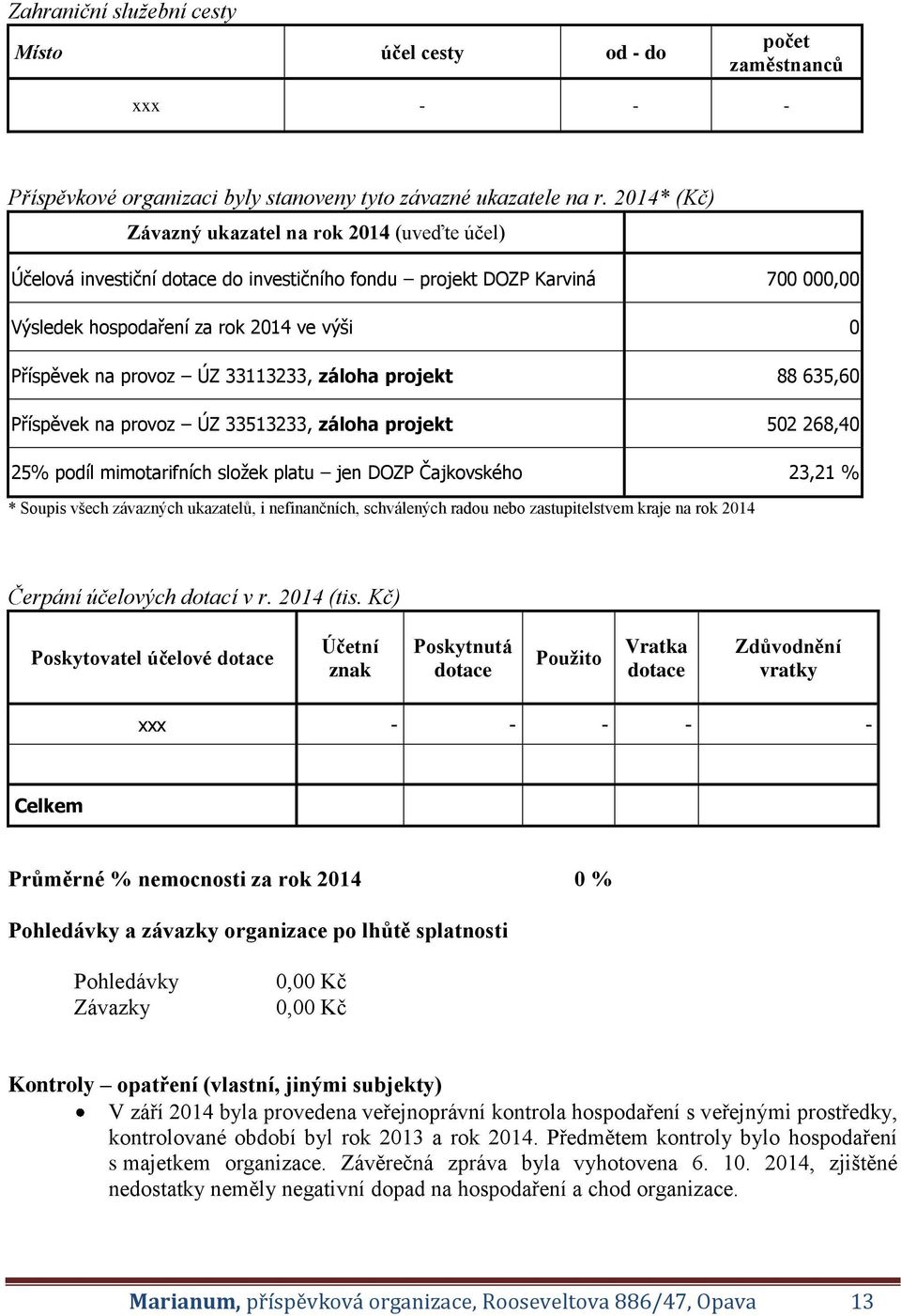 33113233, záloha projekt 88 635,60 Příspěvek na provoz ÚZ 33513233, záloha projekt 502 268,40 25% podíl mimotarifních složek platu jen DOZP Čajkovského 23,21 % * Soupis všech závazných ukazatelů, i