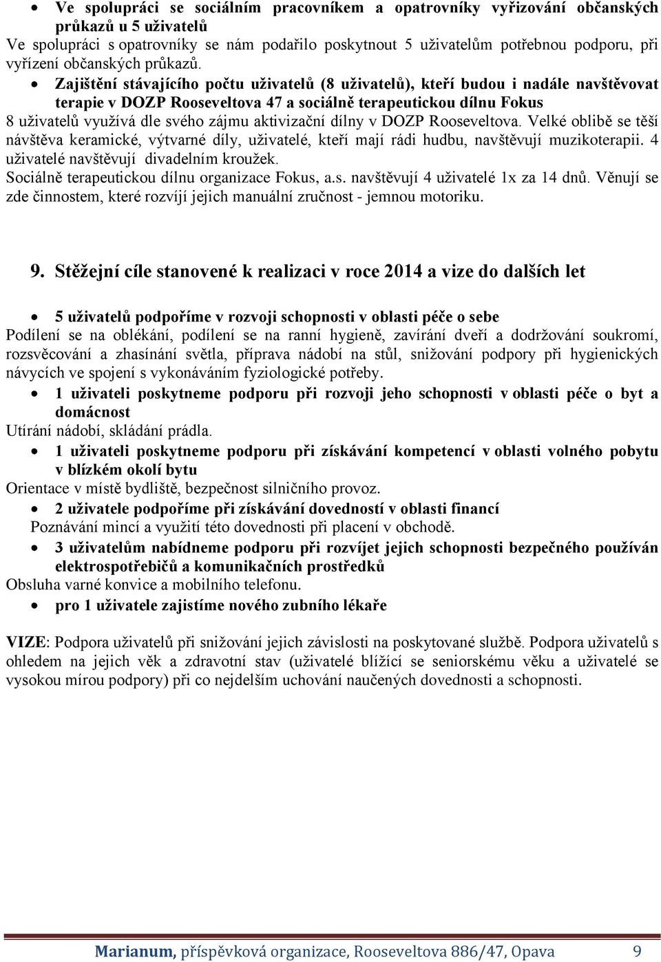 Zajištění stávajícího počtu uživatelů (8 uživatelů), kteří budou i nadále navštěvovat terapie v DOZP Rooseveltova 47 a sociálně terapeutickou dílnu Fokus 8 uživatelů využívá dle svého zájmu