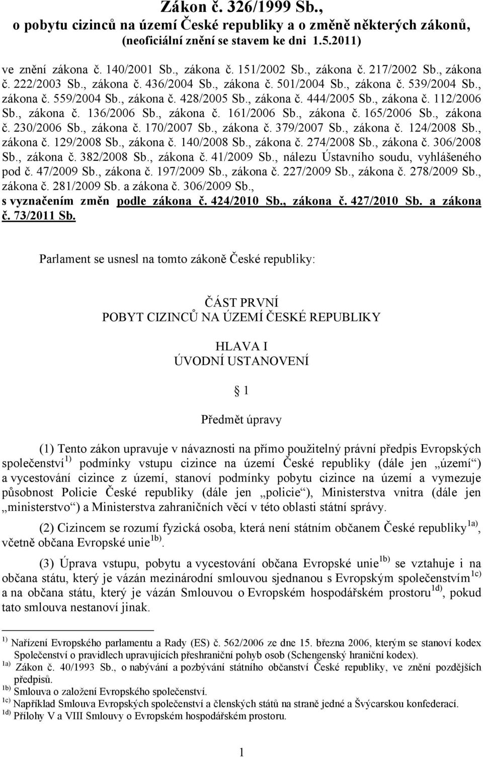 , zákona č. 112/2006 Sb., zákona č. 136/2006 Sb., zákona č. 161/2006 Sb., zákona č. 165/2006 Sb., zákona č. 230/2006 Sb., zákona č. 170/2007 Sb., zákona č. 379/2007 Sb., zákona č. 124/2008 Sb.