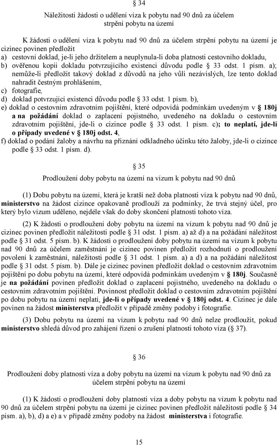 a); nemůţe-li předloţit takový doklad z důvodů na jeho vůli nezávislých, lze tento doklad nahradit čestným prohlášením, c) fotografie, d) doklad potvrzující existenci důvodu podle 33 odst. 1 písm.