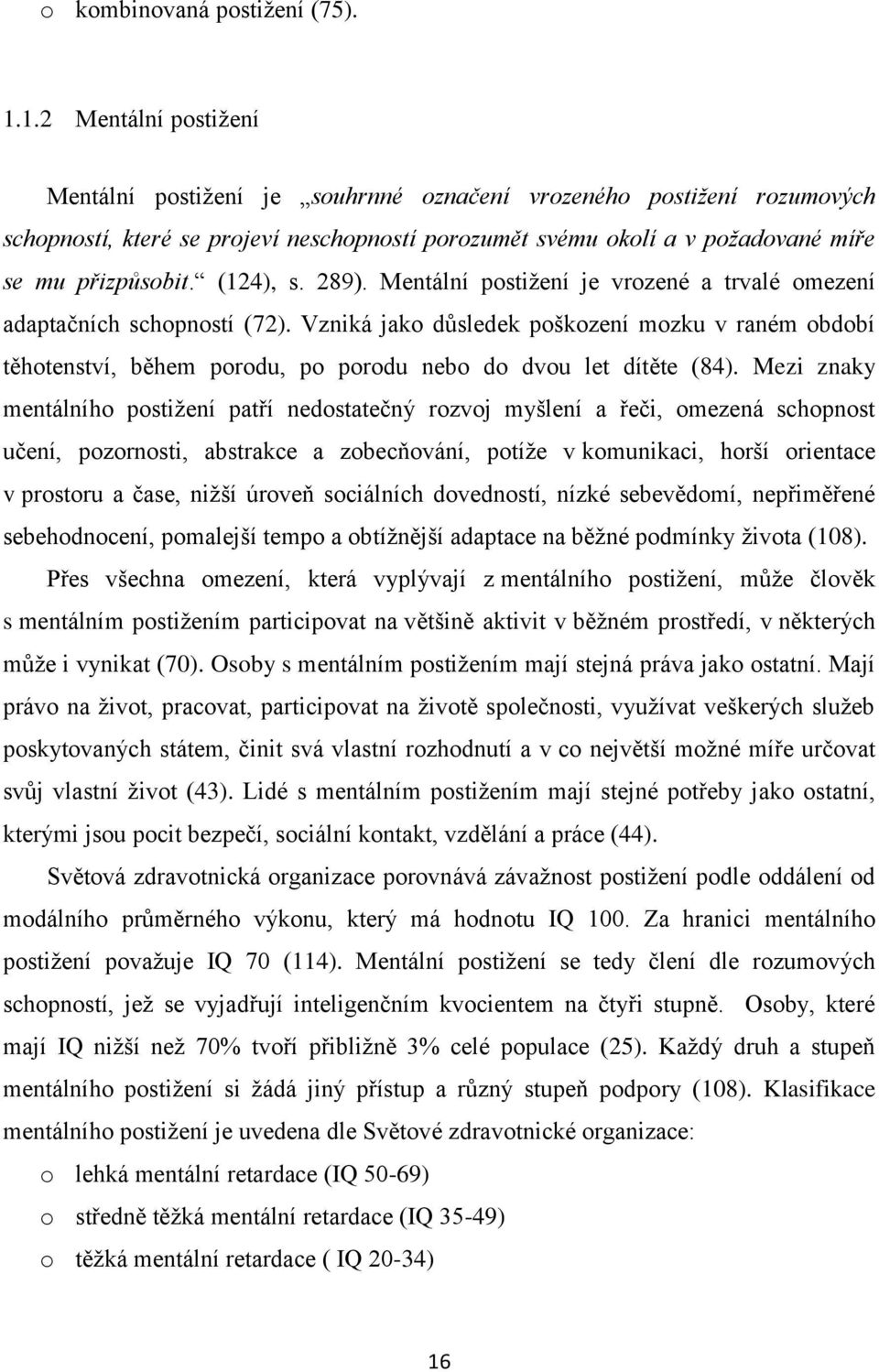 (124), s. 289). Mentální postižení je vrozené a trvalé omezení adaptačních schopností (72).