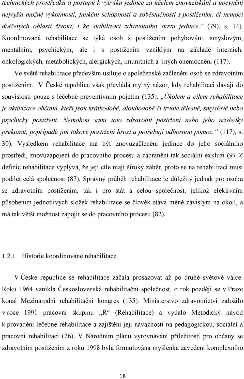 Koordinovaná rehabilitace se týká osob s postižením pohybovým, smyslovým, mentálním, psychickým, ale i s postižením vzniklým na základě interních, onkologických, metabolických, alergických,