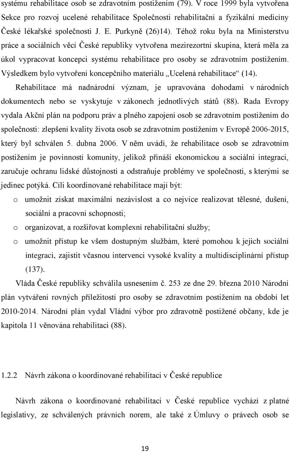 Téhož roku byla na Ministerstvu práce a sociálních věcí České republiky vytvořena mezirezortní skupina, která měla za úkol vypracovat koncepci systému rehabilitace pro osoby se zdravotním postižením.