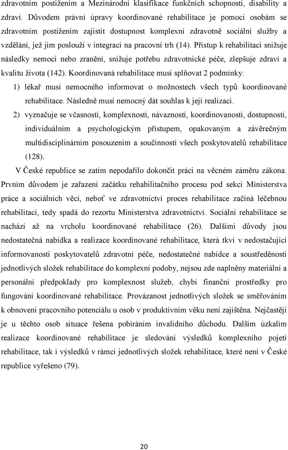 trh (14). Přístup k rehabilitaci snižuje následky nemoci nebo zranění, snižuje potřebu zdravotnické péče, zlepšuje zdraví a kvalitu života (142).