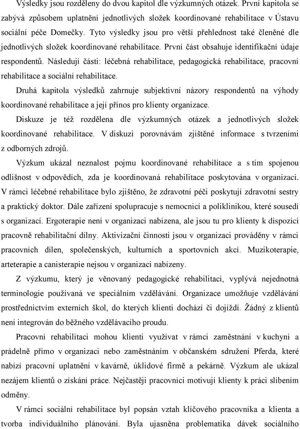 Následují části: léčebná rehabilitace, pedagogická rehabilitace, pracovní rehabilitace a sociální rehabilitace.