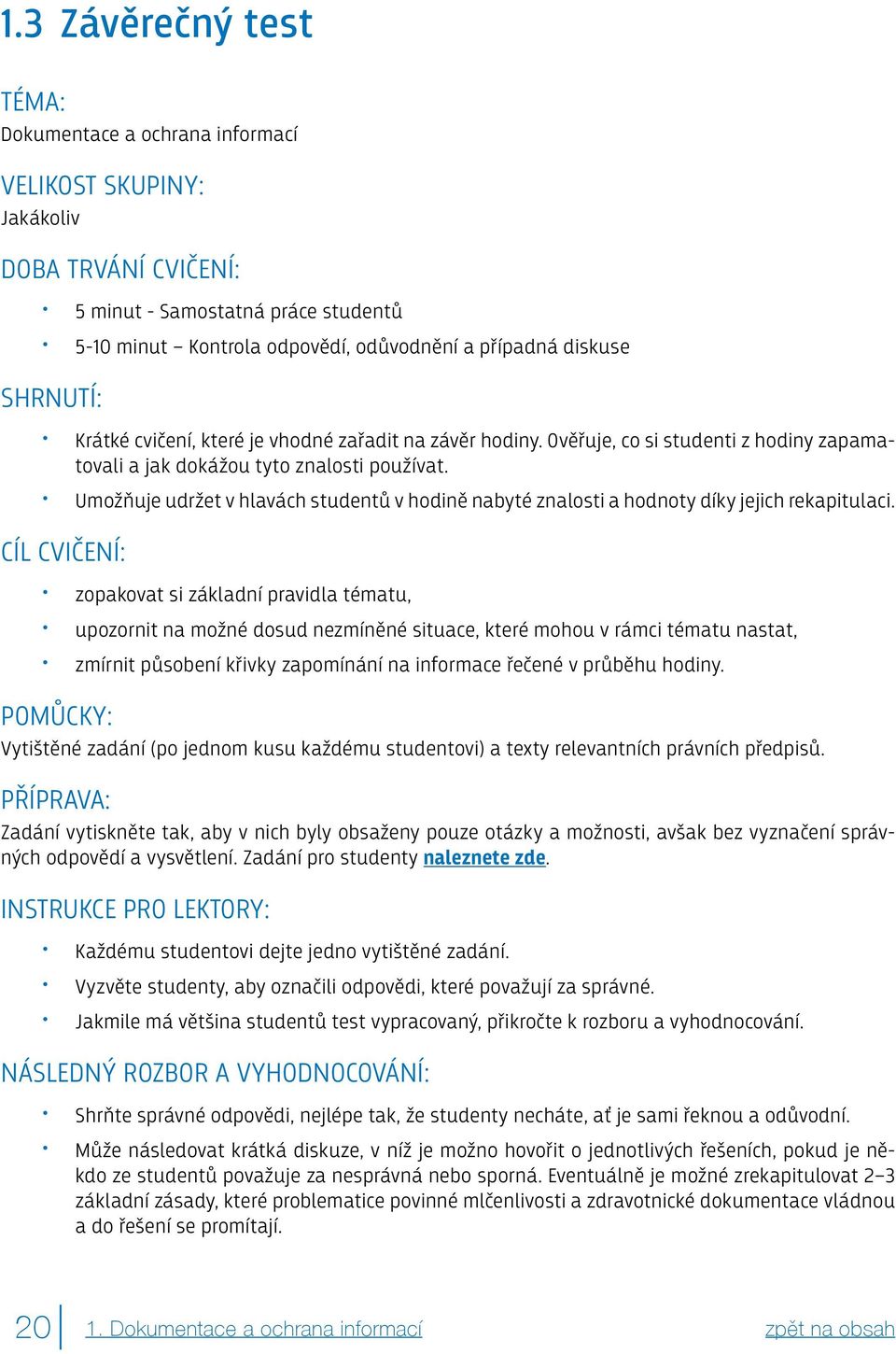 Umožňuje udržet v hlavách studentů v hodině nabyté znalosti a hodnoty díky jejich rekapitulaci.