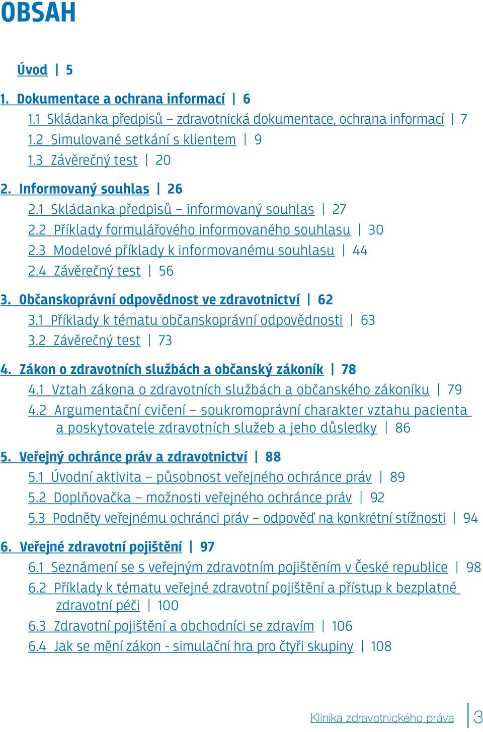 Občanskoprávní odpovědnost ve zdravotnictví 62 3.1 Příklady k tématu občanskoprávní odpovědnosti 63 3.2 Závěrečný test 73 4. Zákon o zdravotních službách a občanský zákoník 78 4.