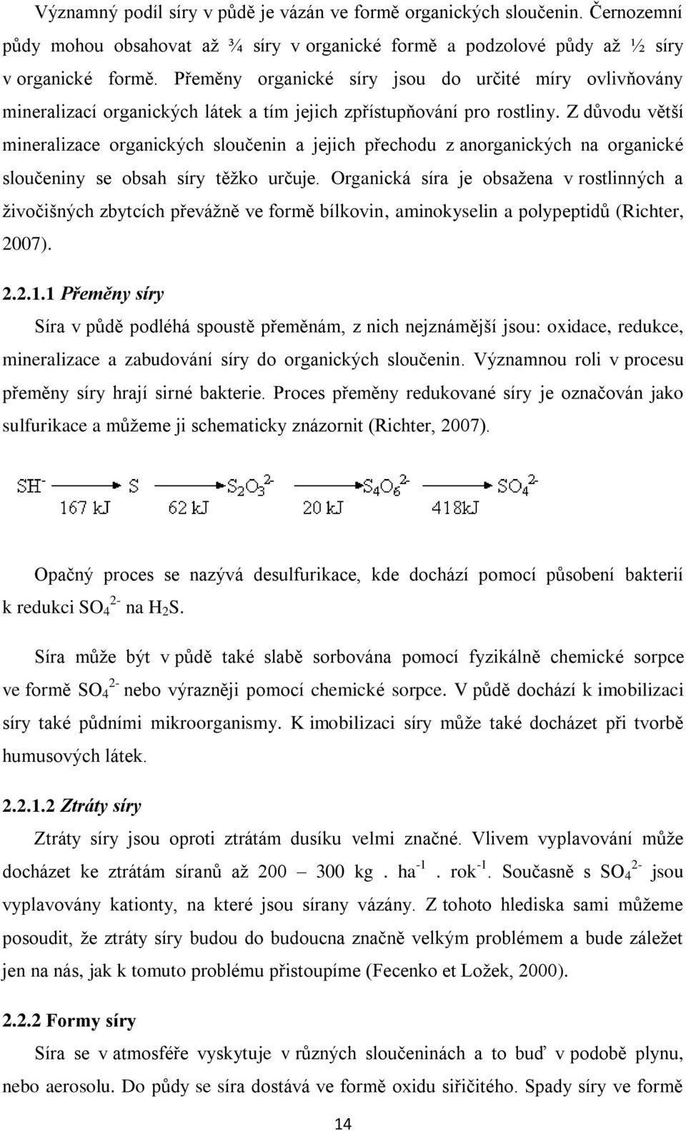 Z důvodu větší mineralizace organických sloučenin a jejich přechodu z anorganických na organické sloučeniny se obsah síry těžko určuje.