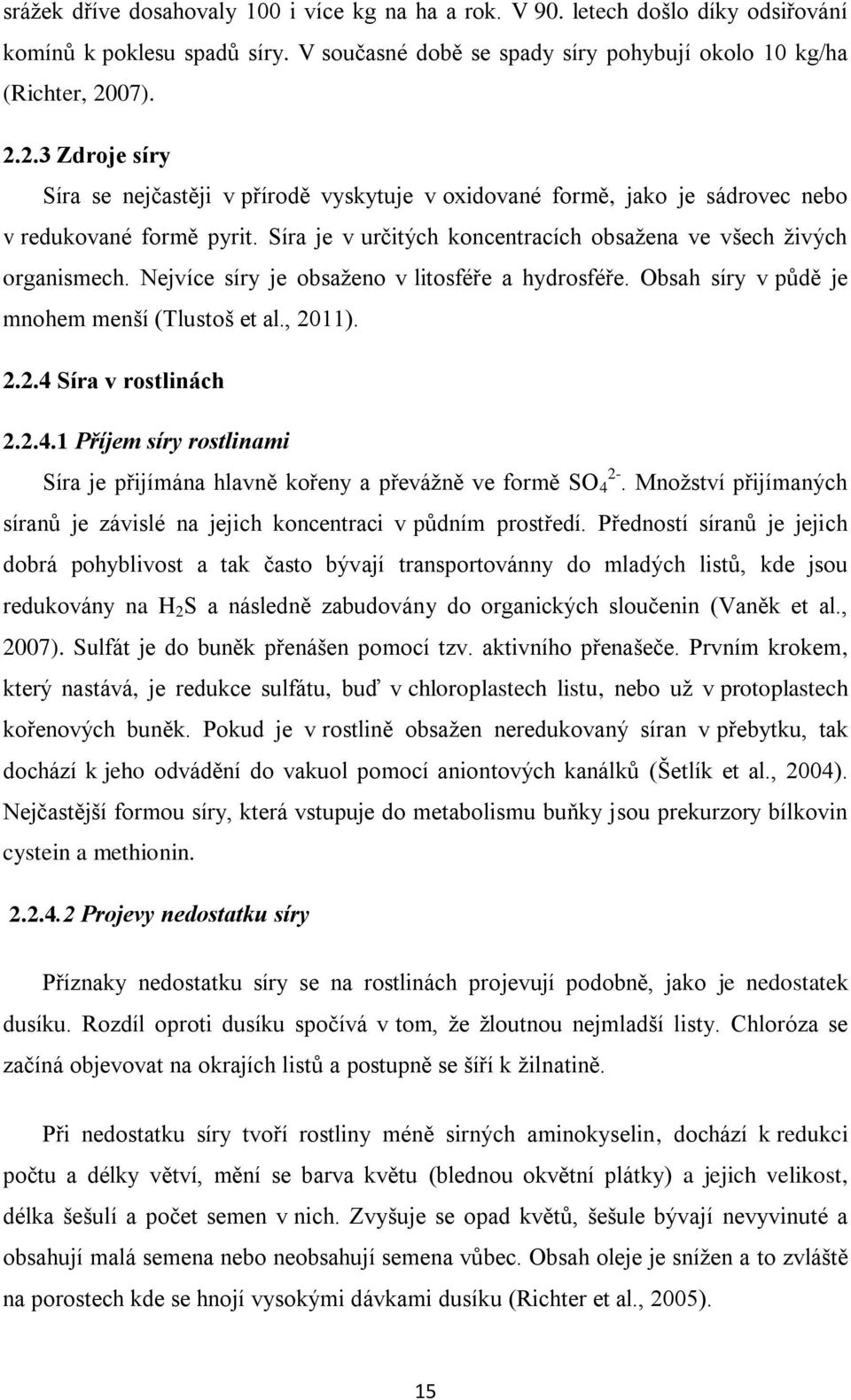 Nejvíce síry je obsaženo v litosféře a hydrosféře. Obsah síry v půdě je mnohem menší (Tlustoš et al., 2011). 2.2.4 Síra v rostlinách 2.2.4.1 Příjem síry rostlinami Síra je přijímána hlavně kořeny a převážně ve formě SO 2-4.