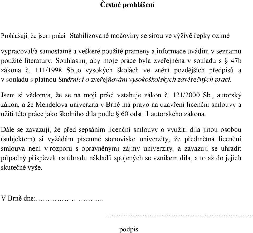 ,o vysokých školách ve znění pozdějších předpisů a v souladu s platnou Směrnicí o zveřejňování vysokoškolských závěrečných prací. Jsem si vědom/a, že se na moji práci vztahuje zákon č. 121/2000 Sb.