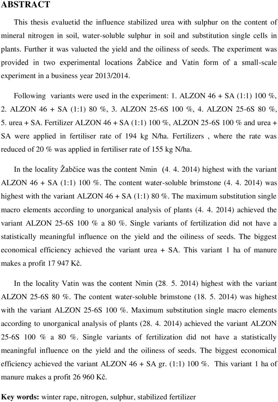 Following variants were used in the experiment: 1. ALZON 46 + SA (1:1) 100 %, 2. ALZON 46 + SA (1:1) 80 %, 3. ALZON 25-6S 100 %, 4. ALZON 25-6S 80 %, 5. urea + SA.