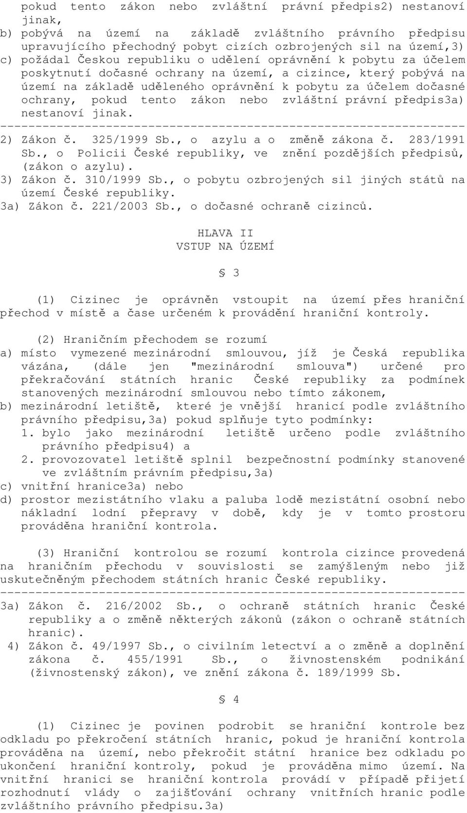 tento zákon nebo zvláštní právní předpis3a) nestanoví jinak. 2) Zákon č. 325/1999 Sb., o azylu a o změně zákona č. 283/1991 Sb.